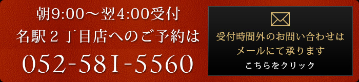 朝9:00～翌4:00受付　名駅2丁目店へのご予約は052-581-5560